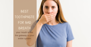 Best Toothpaste For Bad Breath